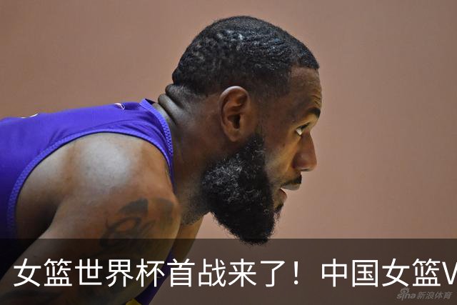 女篮世界杯首战来了！中国女篮VS美国，CCTV5领衔，4平台免费直播！