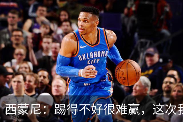 西蒙尼：踢得不好很难赢，这次我们把握住了机会